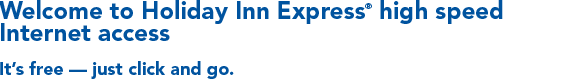 Welcome to Holiday Inn Express® high speed Internet access - Please Log In